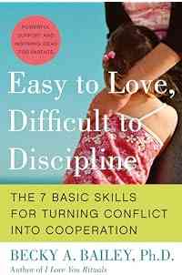 Easy to Love, Difficult to Discipline: The 7 Basic Skills for Turning Conflict into Cooperation Eas