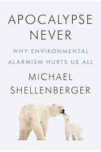Apocalypse Never: Why Environmental Alarmism Hurts Us All