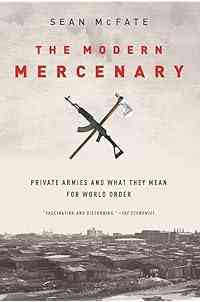 The Modern Mercenary: Private Armies and What They Mean for World Order