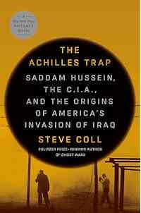 The Achilles Trap: Saddam Hussein, the C.I.A., and the Origins of America's Invasion of Iraq