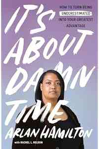 It's About Damn Time: How to Turn Being Underestimated into Your Greatest Advantage