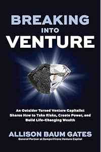 Breaking into Venture: An Outsider Turned Venture Capitalist Shares How to Take Risks, Create Power, and Build Life-Changing Wealth