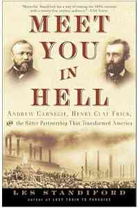 Meet You in Hell: Andrew Carnegie, Henry Clay Frick, and the Bitter Partnership That Changed America