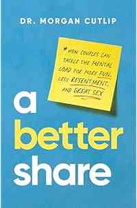 A Better Share: How Couples Can Tackle the Mental Load for More Fun, Less Resentment, and Great Sex