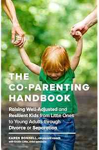 The Co-Parenting Handbook: Raising Well-Adjusted and Resilient Kids from Little Ones to Young Adults through Divorce or Separation