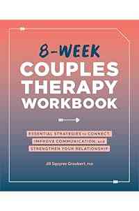 8-Week Couples Therapy Workbook: Essential Strategies to Connect, Improve Communication, and Strengthen Your Relationship