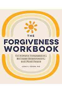 The Forgiveness Workbook: Cultivate Compassion, Release Resentment, and Find Peace