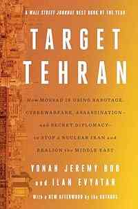 Target Tehran: How Mossad Is Using Sabotage, Cyberwarfare, Assassination – and Secret Diplomacy – to Realign the Middle East