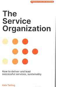 The Service Organization: How to Deliver and Lead Successful Services, Sustainably (Perspectives on Business)