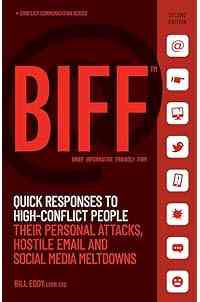 BIFF: Quick Responses to High-Conflict People, Their Personal Attacks, Hostile Email and Social Media Meltdowns