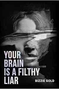 YOUR BRAIN IS A FILTHY LIAR: How Self-Deception Controls You and the Path to Freedom