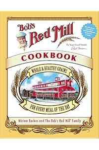 Bob's Red Mill Cookbook: Whole & Healthy Grains for Every Meal of the Day
