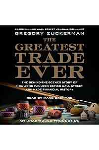 The Greatest Trade Ever: The Behind-the-Scenes Story of How John Paulson Defied Wall Street and Made Financial History