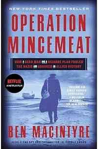 Operation Mincemeat: How a Dead Man and a Bizarre Plan Fooled the Nazis and Assured an Allied Victory
