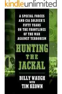 Hunting the Jackal: A Special Forces and CIA Ground Soldier's Fifty-Year Career Hunting America's Enemies