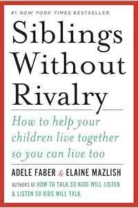 Siblings Without Rivalry: How to Help Your Children Live Together So You Can Live Too