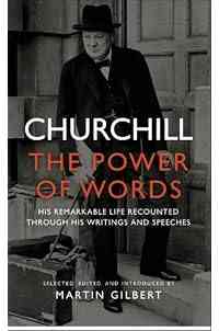 Churchill: The Power of Words: His Remarkable Life Recounted Through His Writings and Speeches