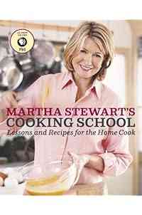 Martha Stewart's Cooking School: Lessons and Recipes for the Home Cook: A Cookbook