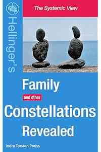 Family Constellations Revealed: Hellinger's Family and other Constellations Revealed (The Systemic View)