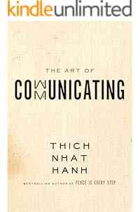 The Art of Communicating: Mastering Life's Most Important Skill Through Mindfulness, Personal Growth, and Effective Interpersonal Relations with Zen Master Thich Nhat Hanh