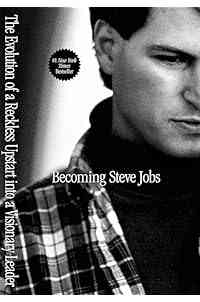 Becoming Steve Jobs: The Evolution of a Reckless Upstart into a Visionary Leader
