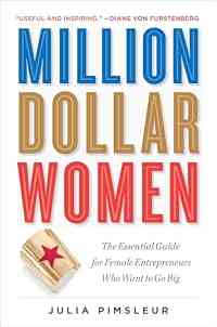 Million Dollar Women: The Essential Guide for Female Entrepreneurs Who Want to Go Big