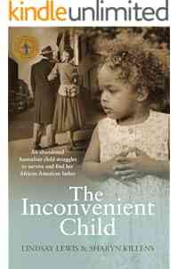 The Inconvenient Child: The True Life Story of an Abandoned Australian Childs Struggle to Survive an Abusive Childhood and Journey to Find Her African American Father