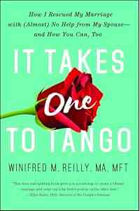 It Takes One to Tango: How I Rescued My Marriage with (Almost) No Help from My Spouse—and How You Can, Too