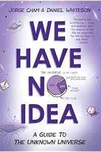 We Have No Idea: A Guide to the Unknown Universe