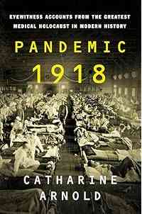 Pandemic 1918: Eyewitness Accounts from the Greatest Medical Holocaust in Modern History