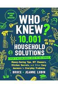 Who Knew? 10,001 Household Solutions: Money-Saving Tips, DIY Cleaners, Kitchen Secrets, and Other Easy Answers to Everyday Problems