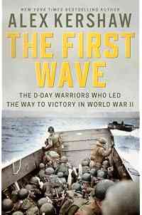 The First Wave: The D-Day Warriors Who Led the Way to Victory in World War II