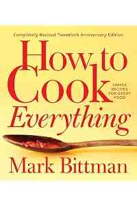 How to Cook Everything—Completely Revised Twentieth Anniversary Edition: Simple Recipes for Great Food (How to Cook Everything Series Book 1)