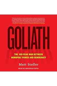 Goliath: The 100-Year War Between Monopoly Power and Democracy