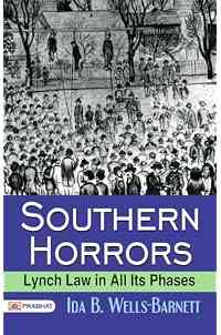 Southern Horrors: Lynch Law in All Its Phases: Ida B. Wells-Barnett's Courageous Examination of Racial Violence in the South