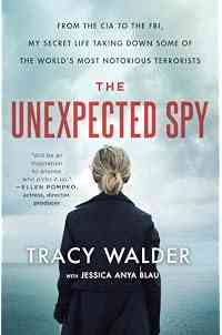The Unexpected Spy: From the CIA to the FBI, My Secret Life Taking Down Some of the World's Most Notorious Terrorists