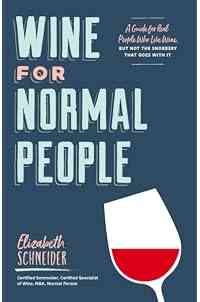 Wine for Normal People: A Guide for Real People Who Like Wine, but Not the Snobbery That Goes with It