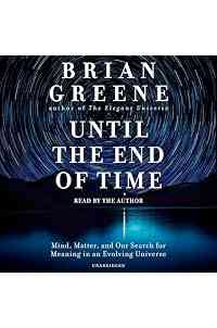 Until the End of Time: Mind, Matter, and Our Search for Meaning in an Evolving Universe
