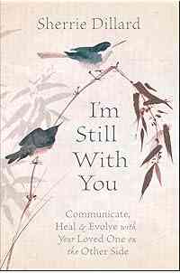 I'm Still With You: Communicate, Heal & Evolve with Your Loved One on the Other Side