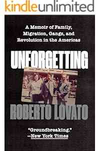 Unforgetting: A Memoir of Family, Migration, Gangs, and Revolution in the Americas