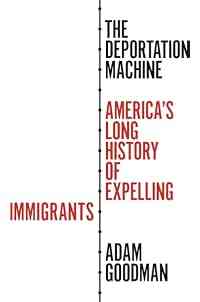 The Deportation Machine: America's Long History of Expelling Immigrants (Politics and Society in Modern America Book 131)