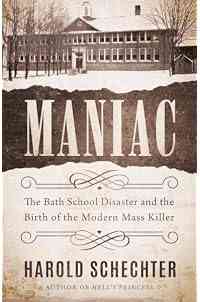 Maniac: The Bath School Disaster and the Birth of the Modern Mass Killer