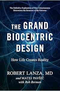 The Grand Biocentric Design: How Life Creates Reality