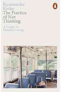 The Practice of Not Thinking: A Guide to Mindful Living