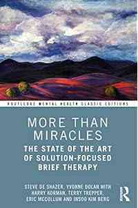 More Than Miracles: The State of the Art of Solution-Focused Brief Therapy (Routledge Mental Health Classic Editions)