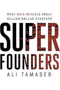 Super Founders: What Data Reveals About Billion-Dollar Startups