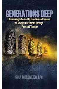 Generations Deep: Unmasking Inherited Dysfunction and Trauma to Rewrite Our Stories Through Faith and Therapy