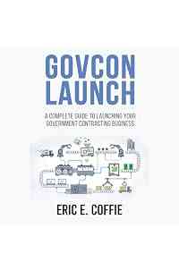 Govcon Launch: A Complete Guide to Launching Your Government Contracting Business
