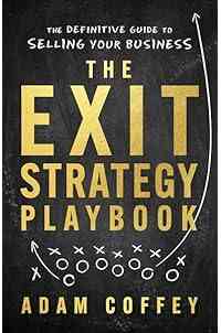 The Exit-Strategy Playbook: The Definitive Guide to Selling Your Business
