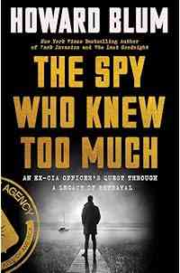 The Spy Who Knew Too Much: An Ex-CIA Officer’s Quest Through a Legacy of Betrayal – A True-Life Thriller of Mystery, Mole Hunting, and Vindication